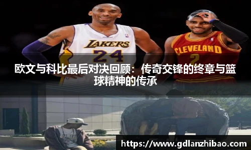 欧文与科比最后对决回顾:传奇交锋的终章与篮球精神的传承